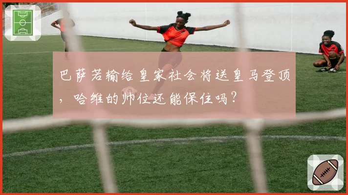 巴萨若输给皇家社会将送皇马登顶,哈维的帅位还能保住吗?