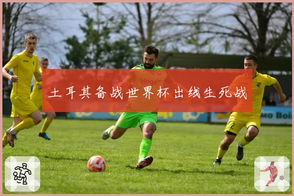 土耳其备战世界杯出线生死战