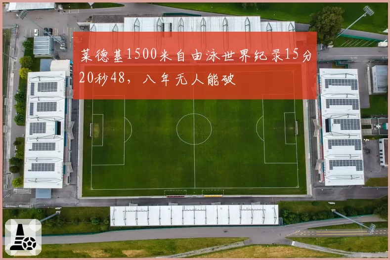 莱德基1500米自由泳世界纪录15分20秒48，八年无人能破